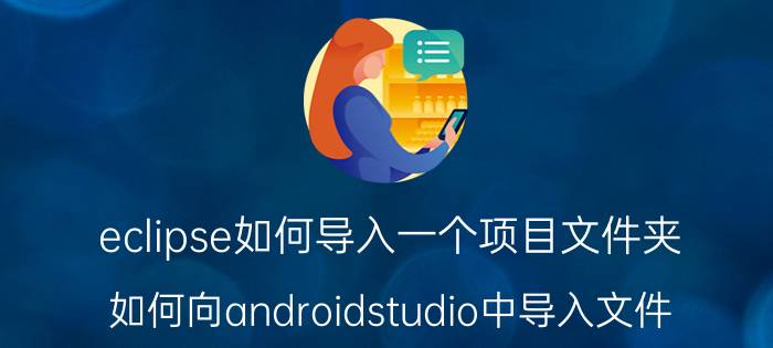 eclipse如何导入一个项目文件夹 如何向androidstudio中导入文件？